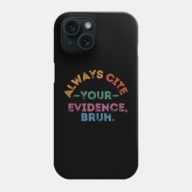 Always Cite Your Evidence Bruh Phone Case by Trandkeraka