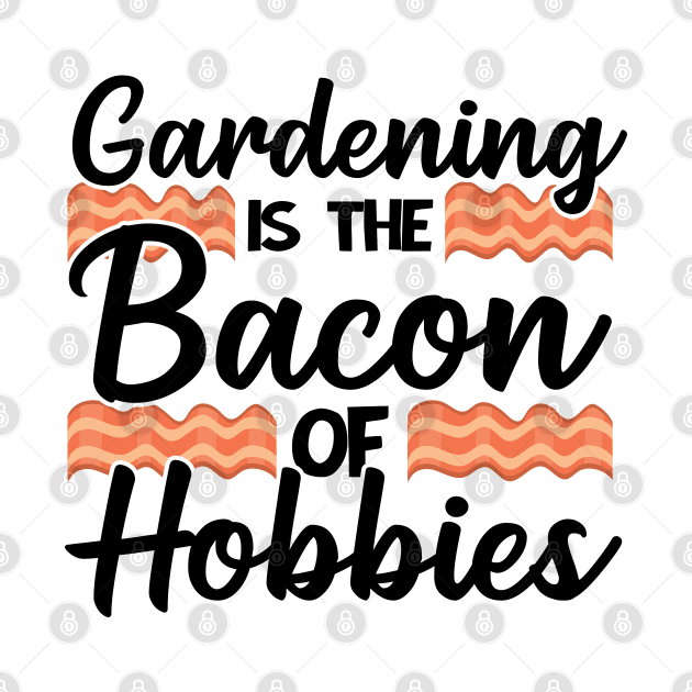 Gardening Is The Bacon Of Hobbies Gardener Funny Gift by Kuehni