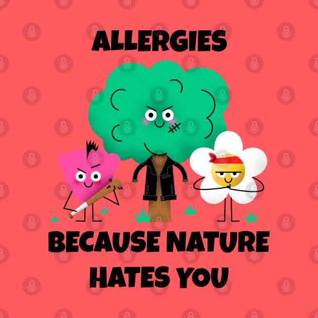 Allergies, Because Nature Hates You by ZB Designs