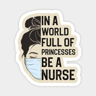 In A World Full Of Princesses Be A Nurse Magnet