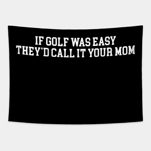 If Golf Was Easy They'd Call It Your Mom - Funny Golfers Tapestry by valeriegraydesign