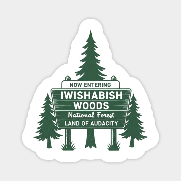 Now-Entering-Iwishabish-Woods-National-Forest-Land-Audacity Magnet by ArtistTee ⭐⭐⭐⭐⭐