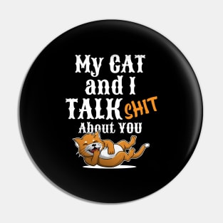 My cat and I talk shit about you Pin