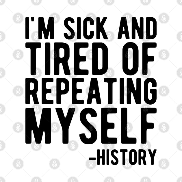 History - I'm sick and tired of repeating myself by KC Happy Shop