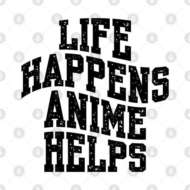 LIFE HAPPENS ANIME HELPS by Anime Planet