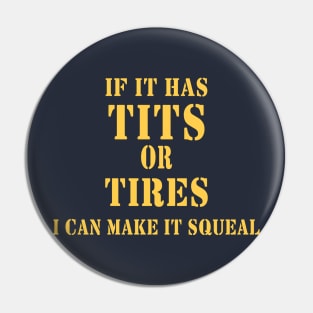 IF IT HAS TITS OR TIRES I CAN MAKE IT SQUEAL Pin