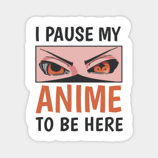 I pause my Anime to be here Anime Geek Gift Magnet