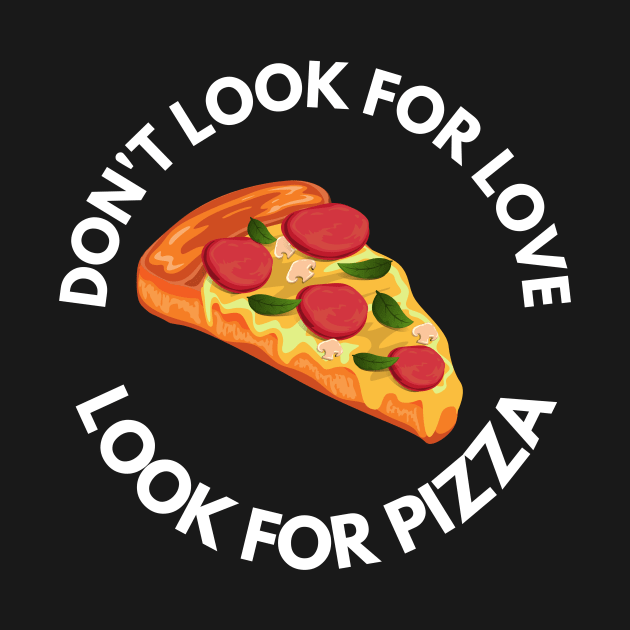 Don't Look For Love Look For Pizza by Abir's Store