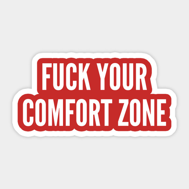 Fuck Your Comfort Zone Funny Offensive Slogan Fuck Your