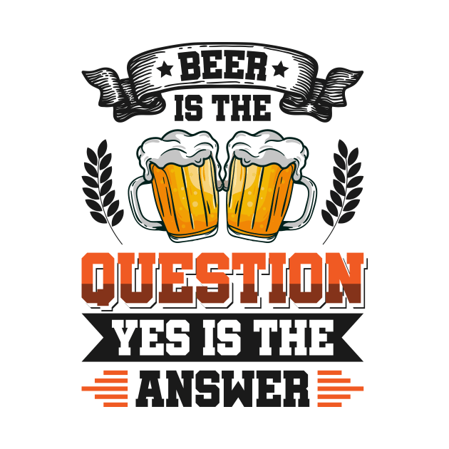 Beer is the question yes is the answer - Funny Beer Sarcastic Satire Hilarious Funny Meme Quotes Sayings by Arish Van Designs