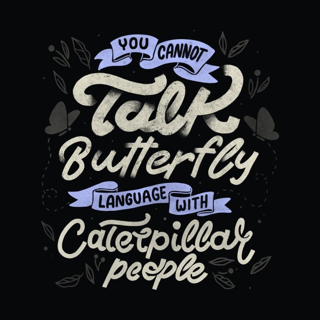 You Cannot Talk Butterfly Language With Caterpillar People by Tobe Fonseca by Tobe_Fonseca