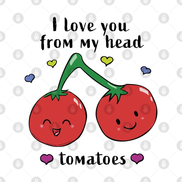 I love you from my head tomatoes by RocksNMills