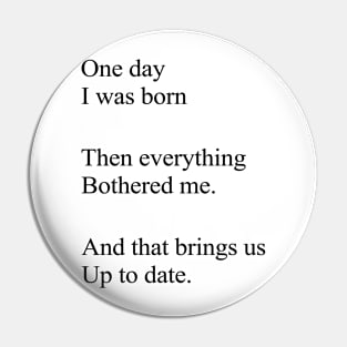 One Day I Was Born Then Everything Bothered Me Pin