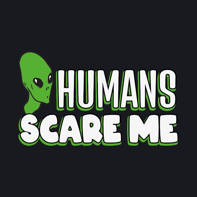 Humans Scare me funny Alien by Foxxy Merch