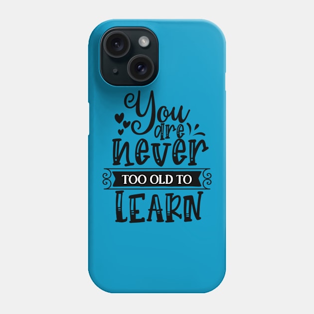 You are Never too Old to Learn Phone Case by VijackStudio