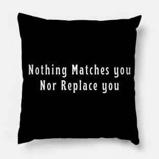 Nothing Matches You Nor Replace You Positive Romantic Valentine's Day Boy Girl Motivated Inspiration Emotional Dramatic Beautiful Girl & Boy High For Man's & Woman's Pillow