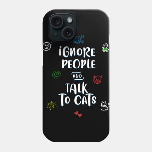 Ignore people and talk to cats Phone Case