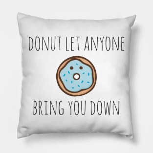 Donut let anyone bring you down Pillow