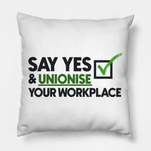 Say Yes And Unionise Your Workplace - Union Proud Pillow