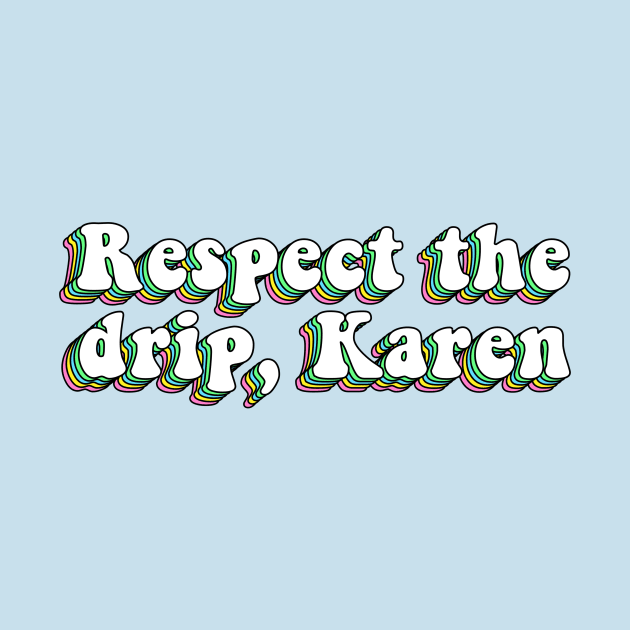 Respect The Drip Karen by ButterflyX