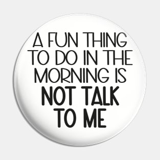 A Fun Thing To Do In The Morning Is Not Talk To Me Pin