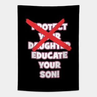 Protect your daughter - NO - Educate your son! It's high time we understand that its not about taking away your daughter's liberties. It's about teaching him to know what's wrong! Tapestry