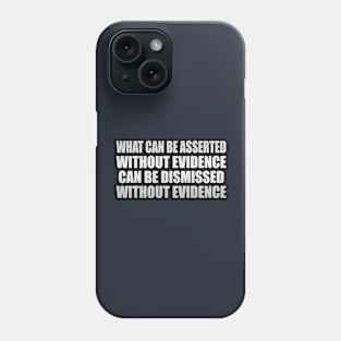 What can be asserted without evidence can be dismissed without evidence - Asserted Without Evidence Atheist Quote Phone Case