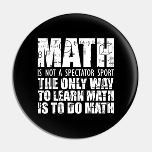 Math is not a spectator sport the only way to learn math is to do math Pin