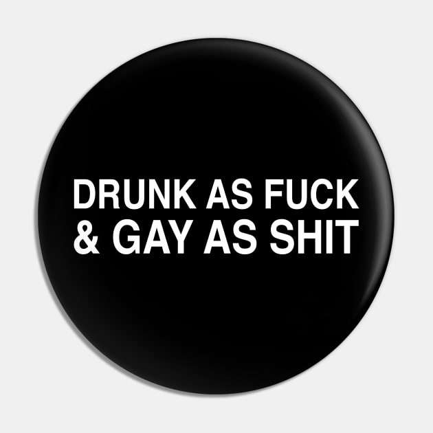 DRUNK AS FUCK & GAY AS SHIT Pin by TheCosmicTradingPost