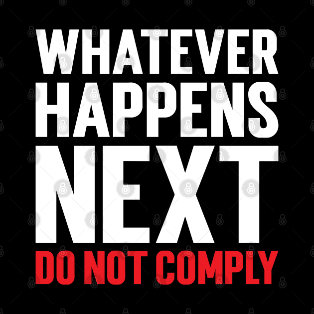 Whatever Happens Next Do Not Comply by Emma