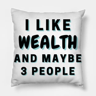 I Like Wealth And Maybe 3 People Pillow