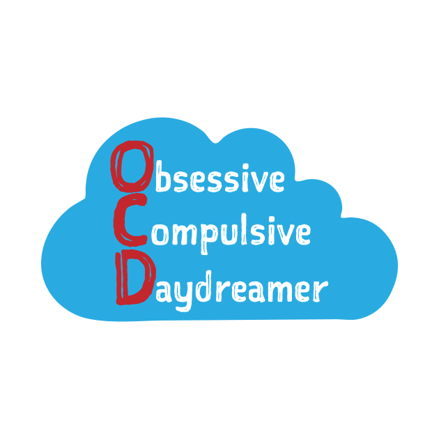 OCD Obsessive Compulsive Daydreamer by Cosmic-Fandom