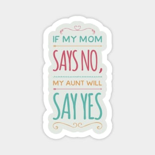 If My Mom Says No My Aunt Will Say Yes cute typography for new baby gift for girl and boy. Magnet