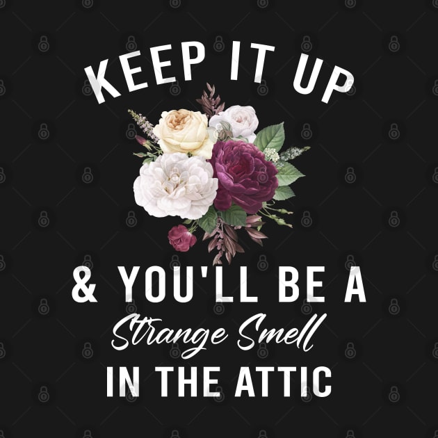 Funny Keep it up and you'll be a strange smell in the attic by rebuffquagga