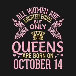 Happy Birthday To Me You All Women Are Created Equal But Only Queens Are Born On October 14th T-Shirt