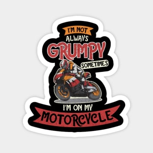 I'm Not always Grumpy, Sometimes I'm on my Motorcycle Magnet