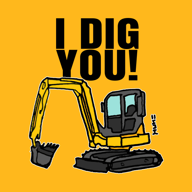 Funny I Dig You Quote with Construction Digger by sketchnkustom