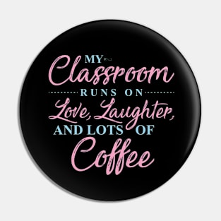 Classroom Runs On Love, Laughter, & Lots of Coffee Shirt Pin