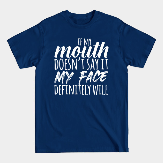 Disover If My Mouth Doesn't Say It My Face Definitely Will - Sarcastic Quote - T-Shirt