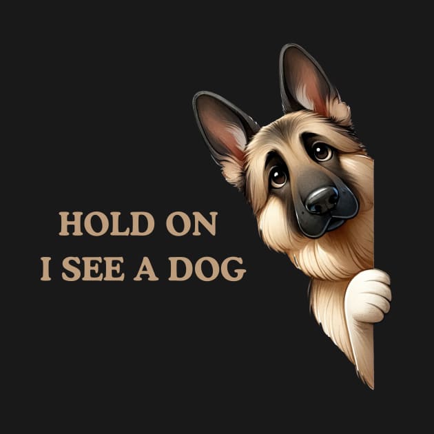 Hold On I See a Dog German Shepherd by Positive Designer