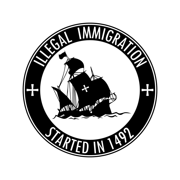 Illegal Immigration Started in 1492 by customizedcreationz