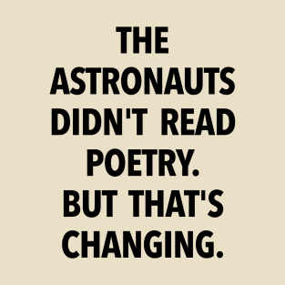 The Astronauts Didn't Read Poetry... (black text) T-Shirt