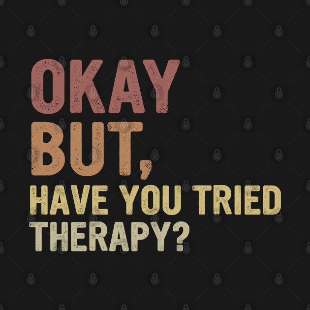 Okay But Have You Tried Therapy? by OialiCreative