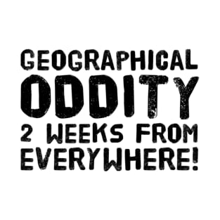 Geographical oddity - 2 weeks from everywhere! T-Shirt