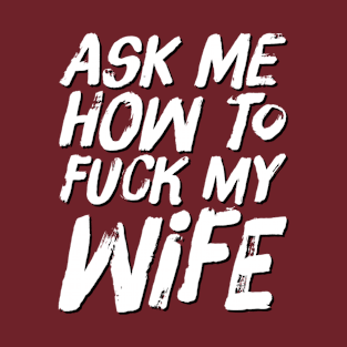 Ask me how to fuck my wife T-Shirt