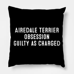 Airedale Terrier Obsession Guilty as Charged Pillow