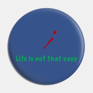 life is not that easy Pin