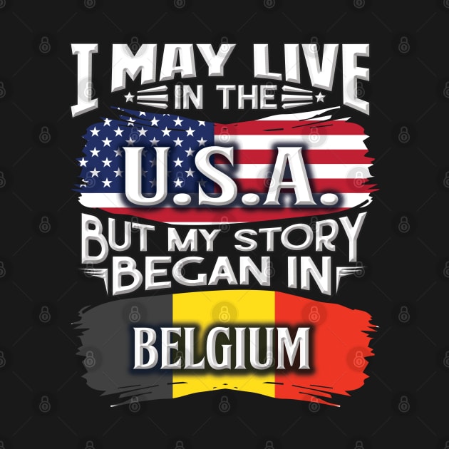 I May Live In The USA But My Story Began In Belgium - Gift For Belgian With Belgian Flag Heritage Roots From Belgium by giftideas