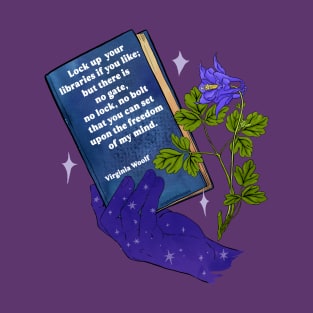 Virginia Woolf: Love up your libraries if you like but there is no gate no lock no bolt that you can set upon the freedom of my mind T-Shirt