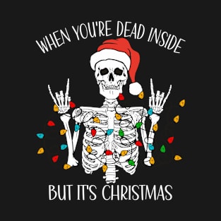 When You're Dead Inside But It's Christmas - Skull Skeleton Santa Funny T-Shirt